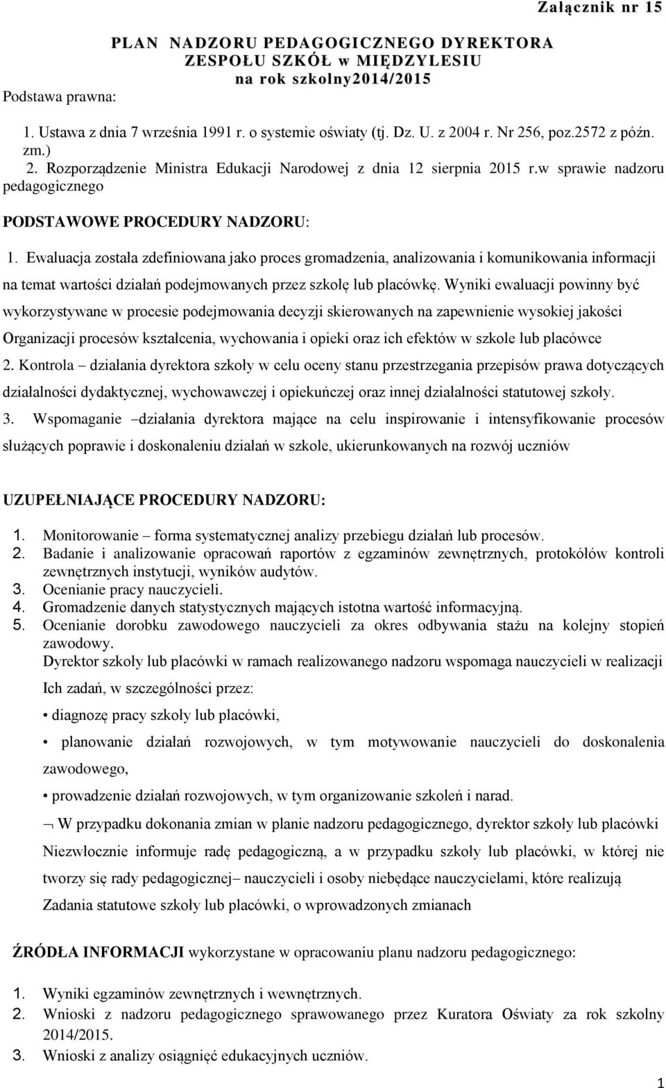 Ewaluacja została zdefiniowana jako proces gromadzenia, analizowania i komunikowania informacji na temat wartości działań podejmowanych przez szkołę lub placówkę.