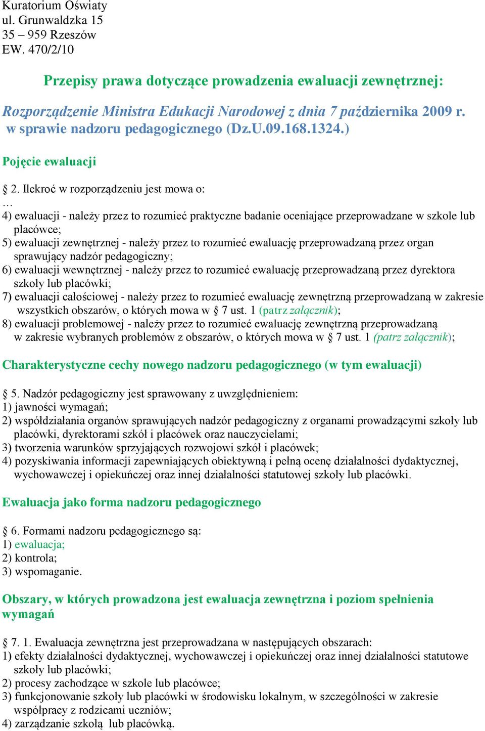 Ilekroć w rozporządzeniu jest mowa o: 4) ewaluacji - należy przez to rozumieć praktyczne badanie oceniające przeprowadzane w szkole lub placówce; 5) ewaluacji zewnętrznej - należy przez to rozumieć