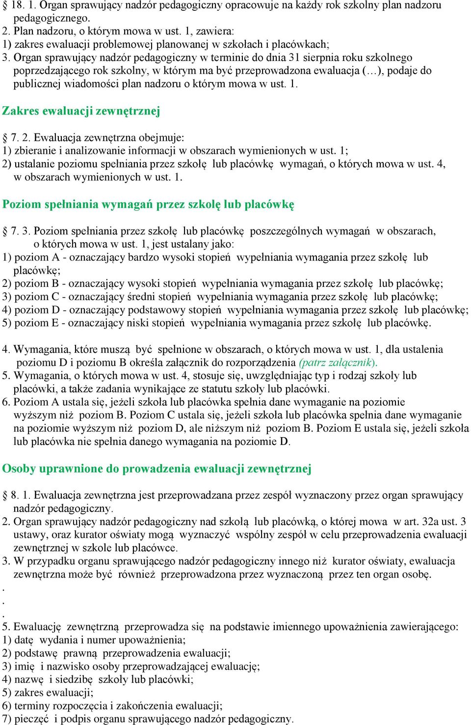 Organ sprawujący nadzór pedagogiczny w terminie do dnia 31 sierpnia roku szkolnego poprzedzającego rok szkolny, w którym ma być przeprowadzona ewaluacja ( ), podaje do publicznej wiadomości plan