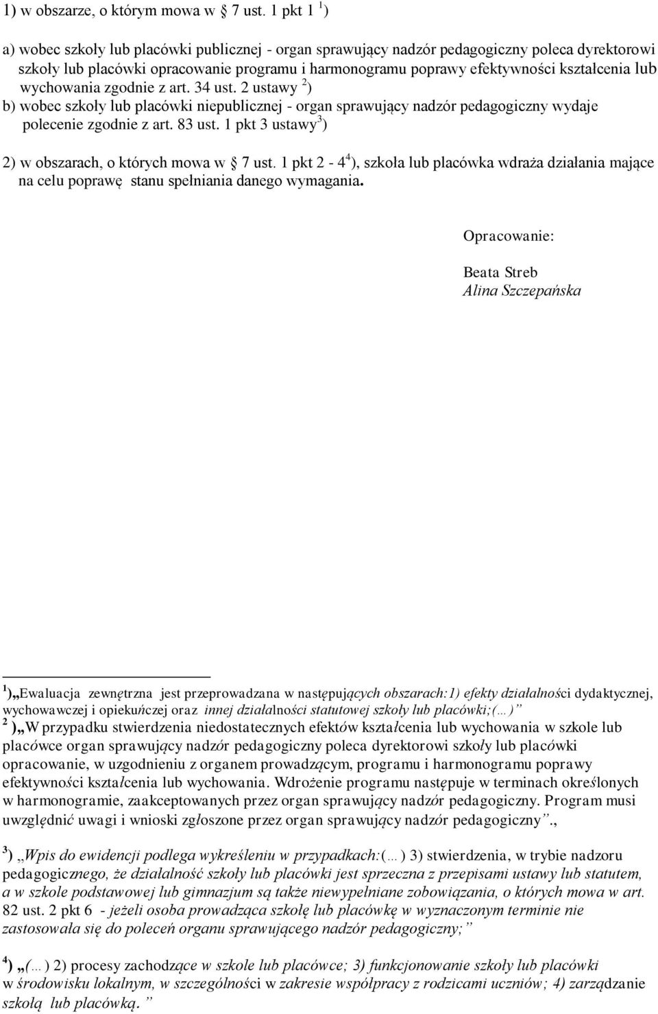 lub wychowania zgodnie z art. 34 ust. 2 ustawy 2 ) b) wobec szkoły lub placówki niepublicznej - organ sprawujący nadzór pedagogiczny wydaje polecenie zgodnie z art. 83 ust.