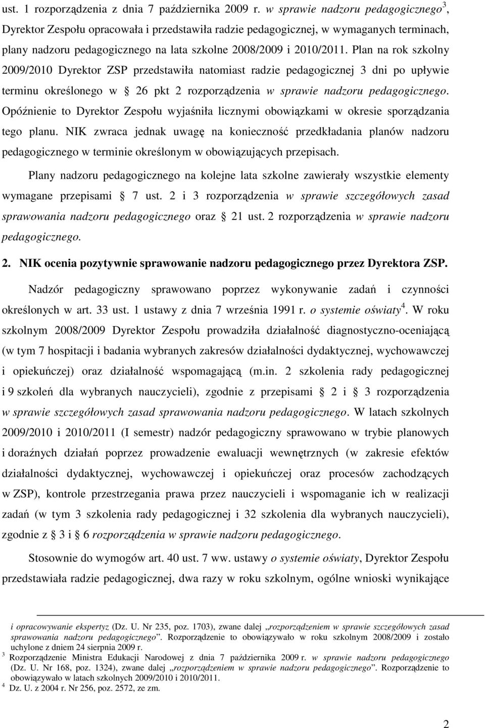 Plan na rok szkolny 2009/2010 Dyrektor ZSP przedstawiła natomiast radzie pedagogicznej 3 dni po upływie terminu określonego w 26 pkt 2 rozporządzenia w sprawie nadzoru pedagogicznego.