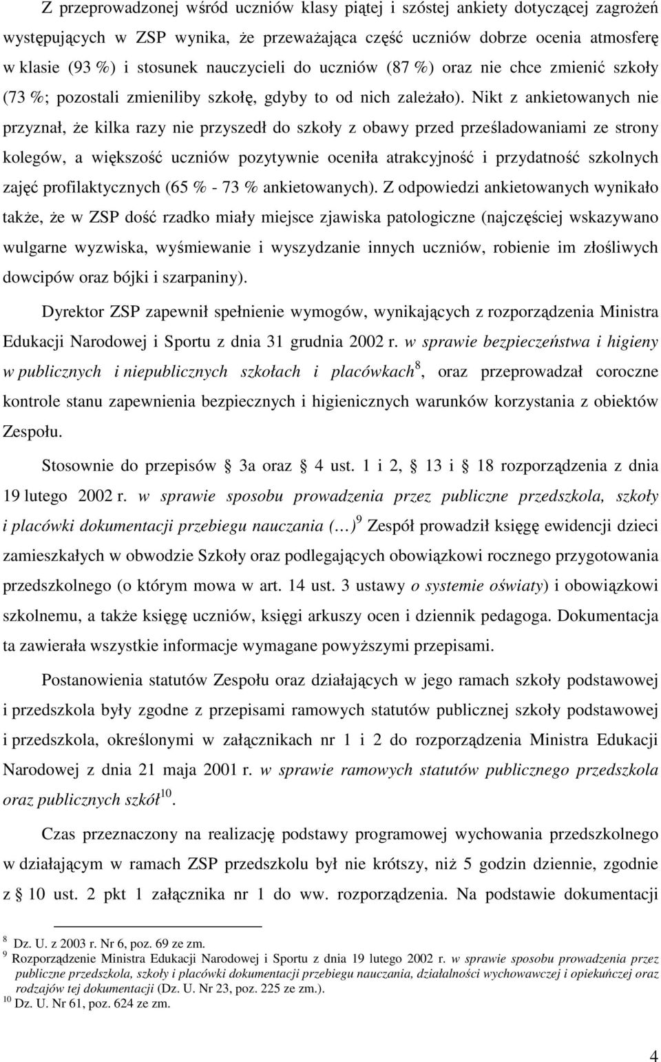Nikt z ankietowanych nie przyznał, Ŝe kilka razy nie przyszedł do szkoły z obawy przed prześladowaniami ze strony kolegów, a większość uczniów pozytywnie oceniła atrakcyjność i przydatność szkolnych