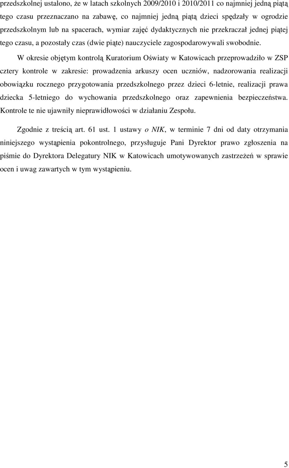 W okresie objętym kontrolą Kuratorium Oświaty w Katowicach przeprowadziło w ZSP cztery kontrole w zakresie: prowadzenia arkuszy ocen uczniów, nadzorowania realizacji obowiązku rocznego przygotowania