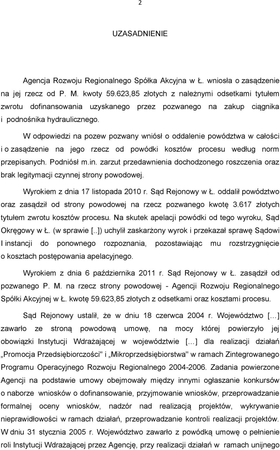W odpowiedzi na pozew pozwany wniósł o oddalenie powództwa w całości i o zasądzenie na jego rzecz od powódki kosztów procesu według norm przepisanych. Podniósł m.in.
