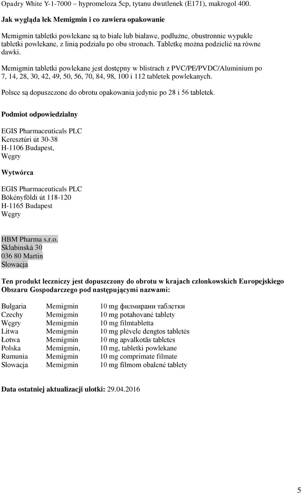 Tabletkę można podzielić na równe dawki. Memigmin tabletki powlekane jest dostępny w blistrach z PVC/PE/PVDC/Aluminium po 7, 14, 28, 30, 42, 49, 50, 56, 70, 84, 98, 100 i 112 tabletek powlekanych.