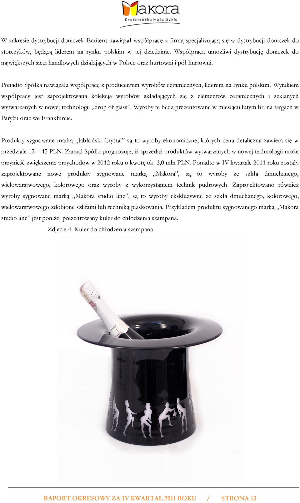 Ponadto Spółka nawiązała współpracę z producentem wyrobów ceramicznych, liderem na rynku polskim.
