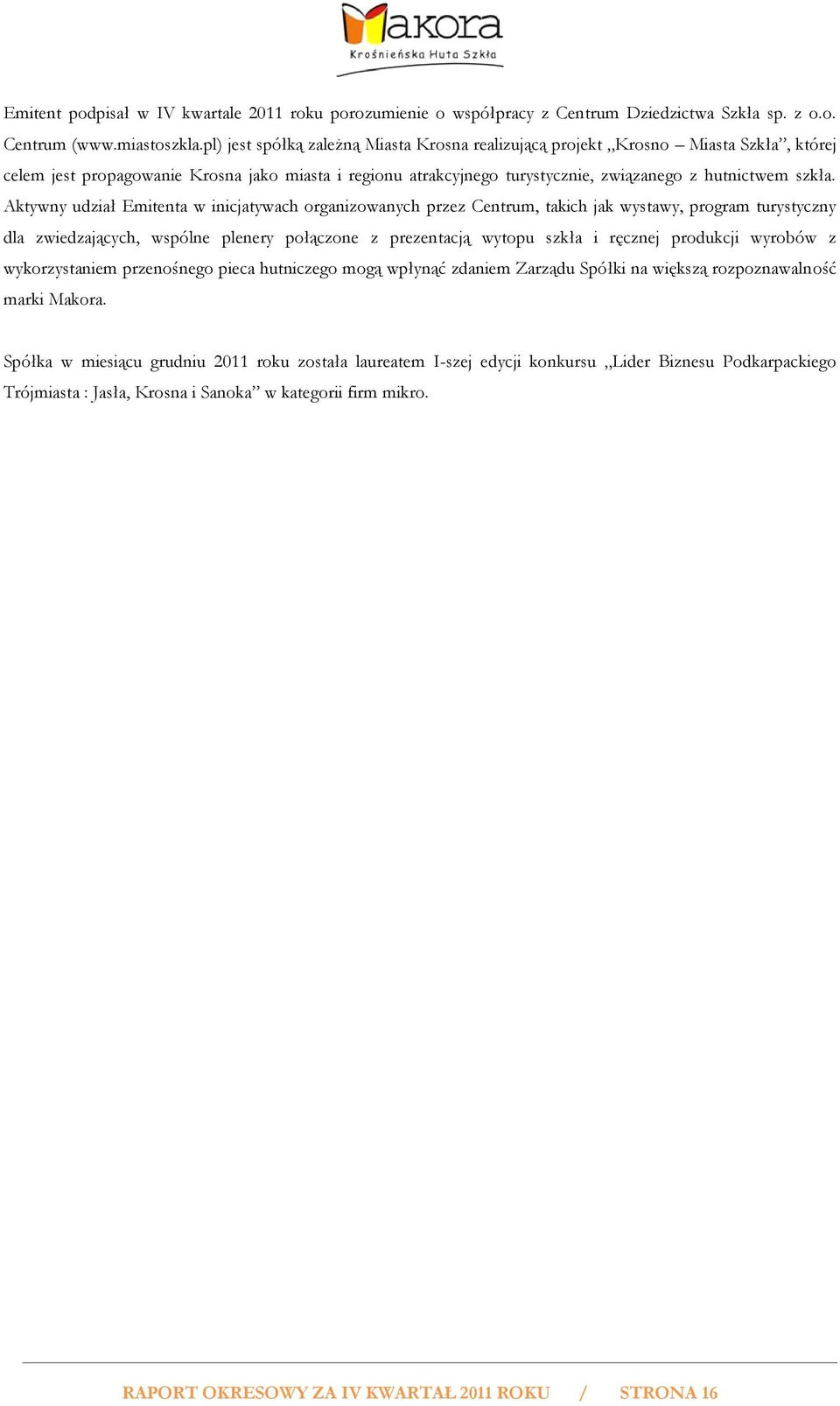 Aktywny udział Emitenta w inicjatywach organizowanych przez Centrum, takich jak wystawy, program turystyczny dla zwiedzających, wspólne plenery połączone z prezentacją wytopu szkła i ręcznej