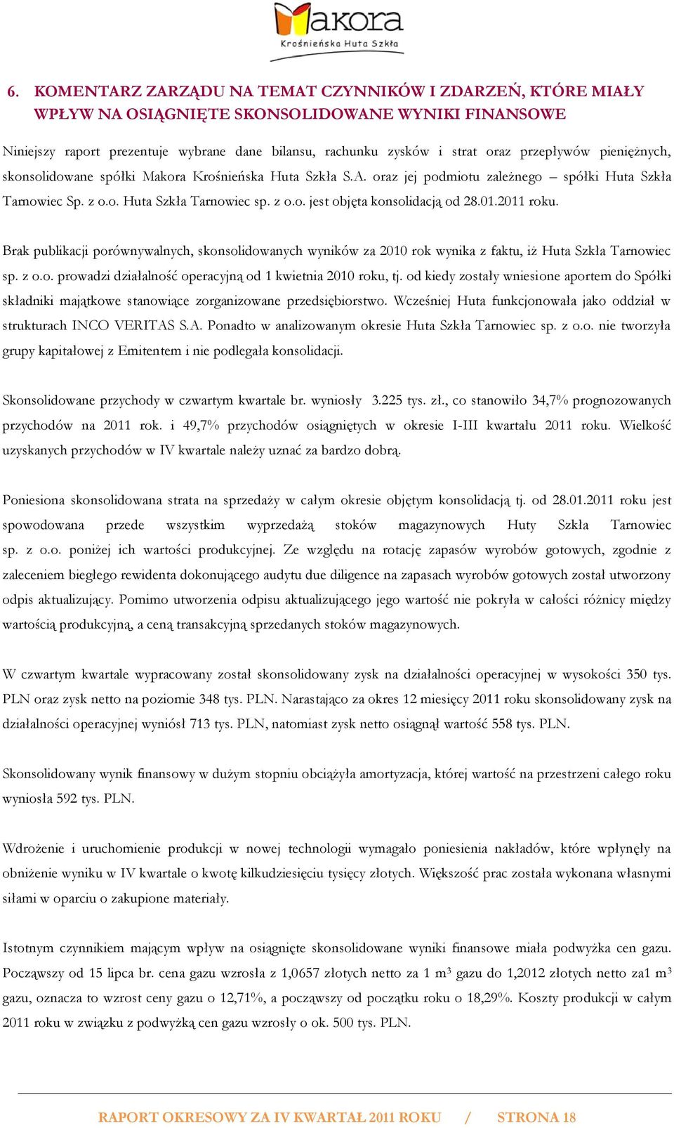 01.2011 roku. Brak publikacji porównywalnych, skonsolidowanych wyników za 2010 rok wynika z faktu, iż Huta Szkła Tarnowiec sp. z o.o. prowadzi działalność operacyjną od 1 kwietnia 2010 roku, tj.