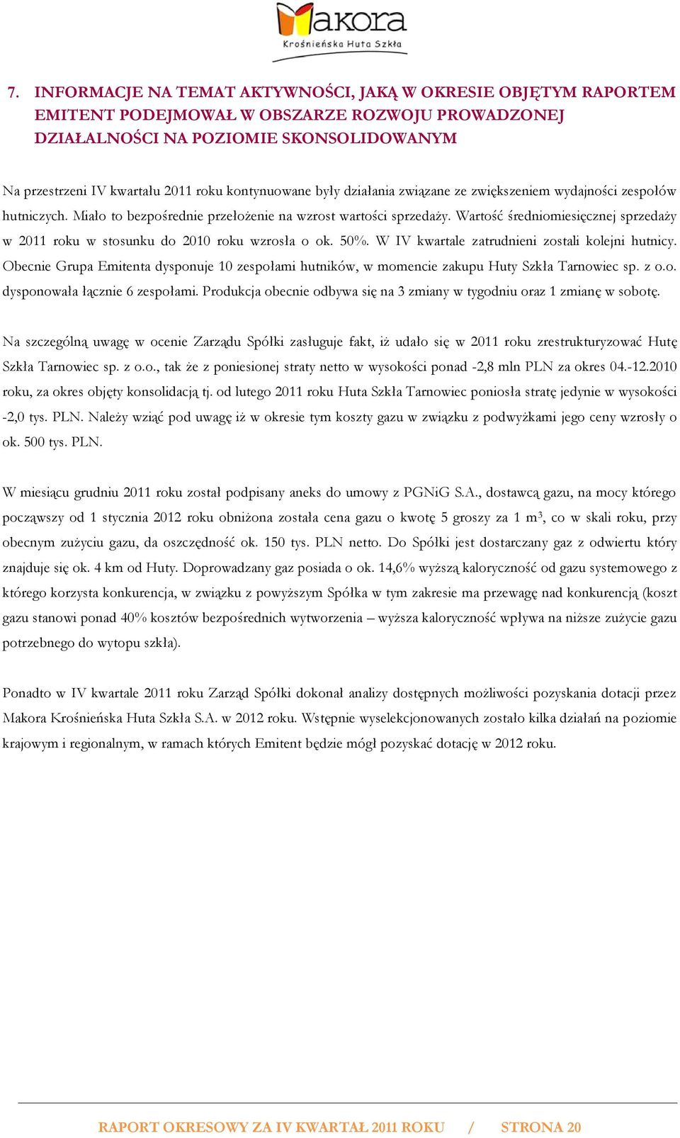 Wartość średniomiesięcznej sprzedaży w 2011 roku w stosunku do 2010 roku wzrosła o ok. 50%. W IV kwartale zatrudnieni zostali kolejni hutnicy.