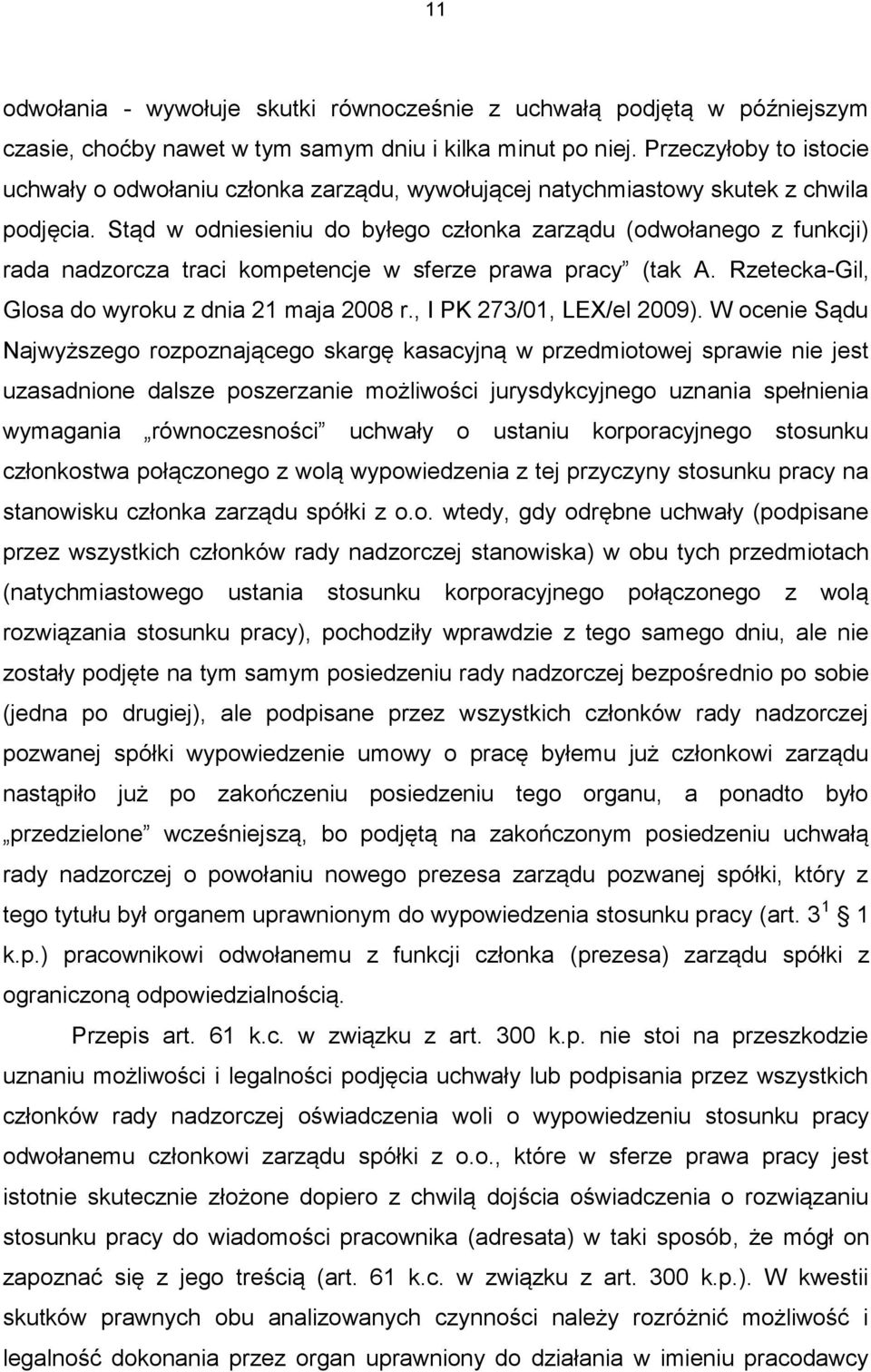 Stąd w odniesieniu do byłego członka zarządu (odwołanego z funkcji) rada nadzorcza traci kompetencje w sferze prawa pracy (tak A. Rzetecka-Gil, Glosa do wyroku z dnia 21 maja 2008 r.