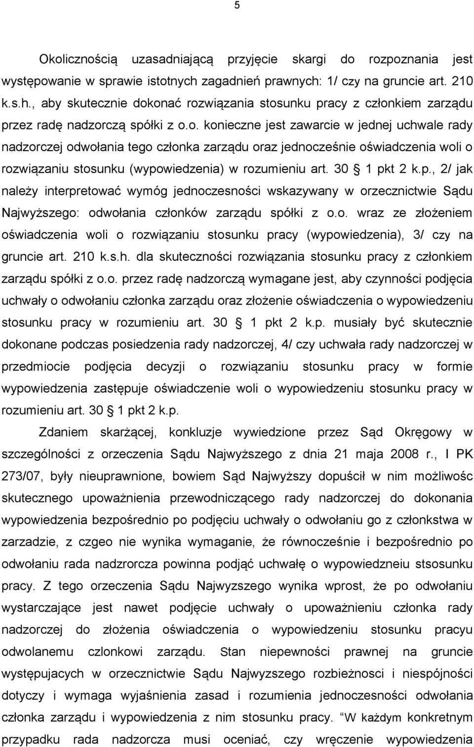 onać rozwiązania stosunku pracy z członkiem zarządu przez radę nadzorczą spółki z o.o. konieczne jest zawarcie w jednej uchwale rady nadzorczej odwołania tego członka zarządu oraz jednocześnie oświadczenia woli o rozwiązaniu stosunku (wypowiedzenia) w rozumieniu art.