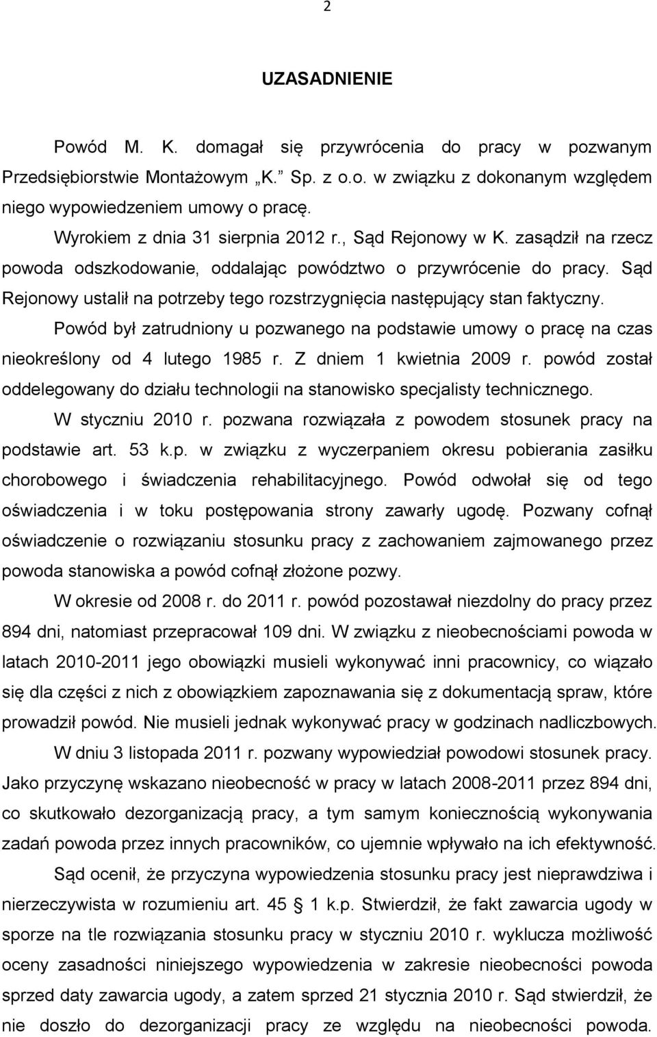 Sąd Rejonowy ustalił na potrzeby tego rozstrzygnięcia następujący stan faktyczny. Powód był zatrudniony u pozwanego na podstawie umowy o pracę na czas nieokreślony od 4 lutego 1985 r.