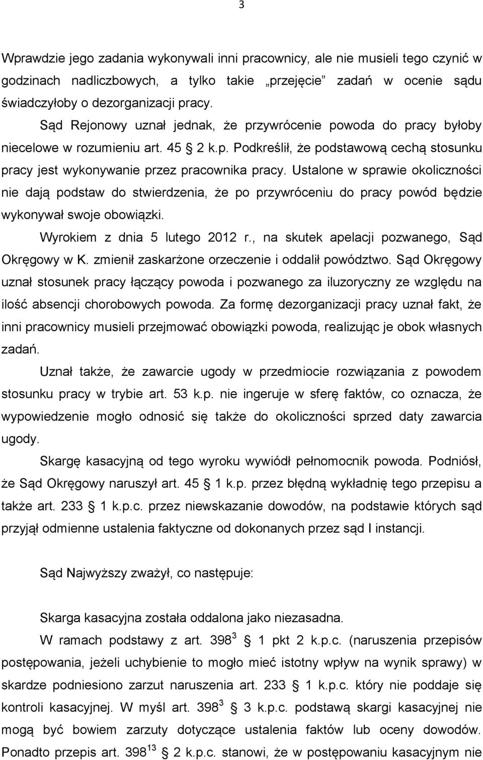 Ustalone w sprawie okoliczności nie dają podstaw do stwierdzenia, że po przywróceniu do pracy powód będzie wykonywał swoje obowiązki. Wyrokiem z dnia 5 lutego 2012 r.