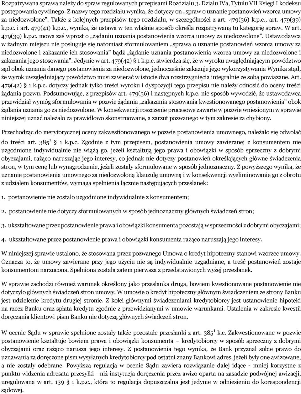 479(39) k.p.c. i art. 479(41) k.p.c., wynika, że ustawa w ten właśnie sposób określa rozpatrywaną tu kategorię spraw. W art. 479(39) k.p.c. mowa zaś wprost o żądaniu uznania postanowienia wzorca umowy za niedozwolone.