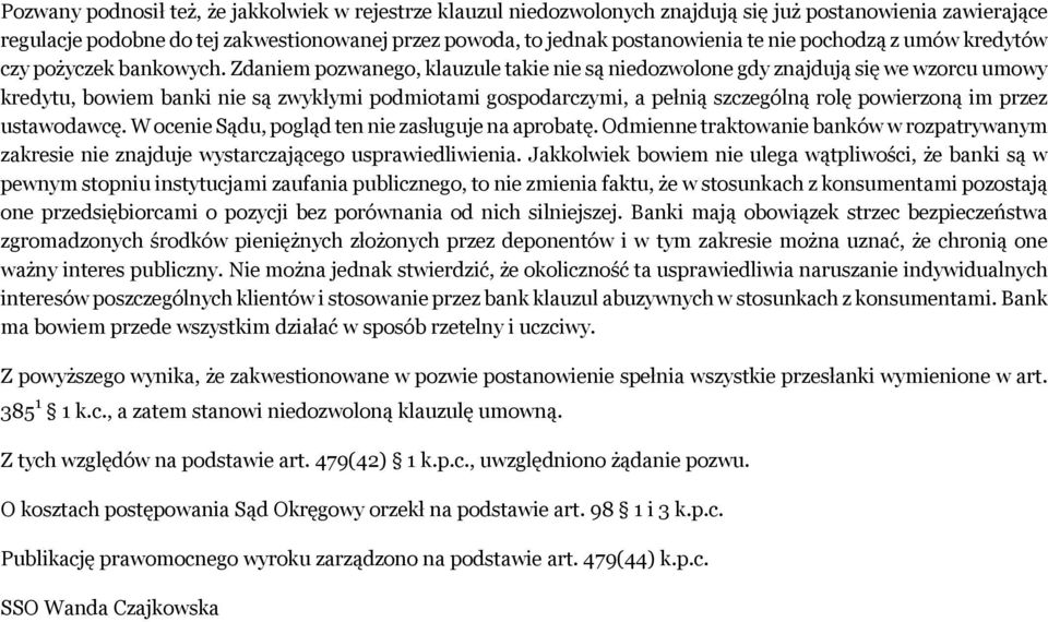 Zdaniem pozwanego, klauzule takie nie są niedozwolone gdy znajdują się we wzorcu umowy kredytu, bowiem banki nie są zwykłymi podmiotami gospodarczymi, a pełnią szczególną rolę powierzoną im przez