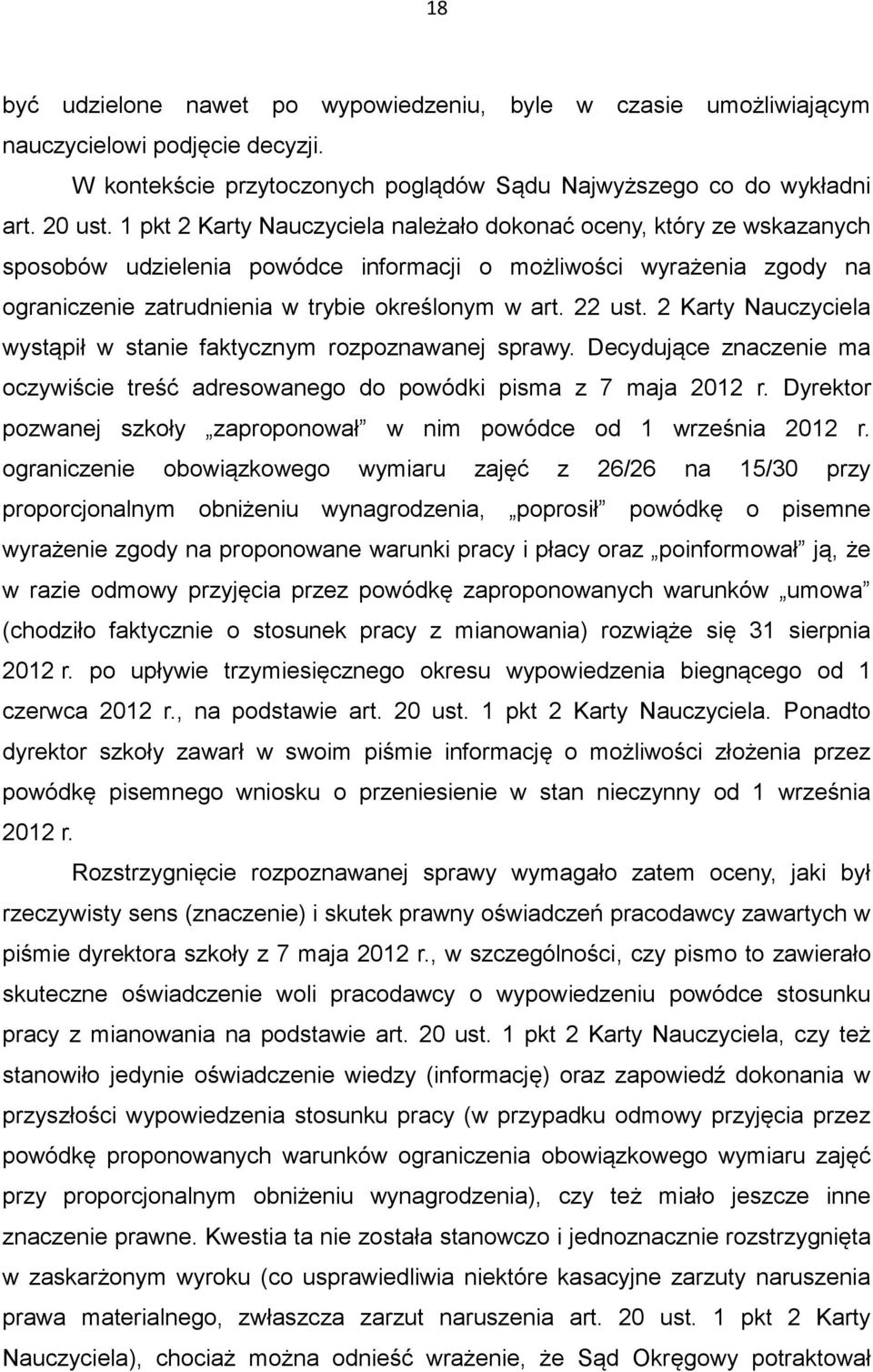 22 ust. 2 Karty Nauczyciela wystąpił w stanie faktycznym rozpoznawanej sprawy. Decydujące znaczenie ma oczywiście treść adresowanego do powódki pisma z 7 maja 2012 r.