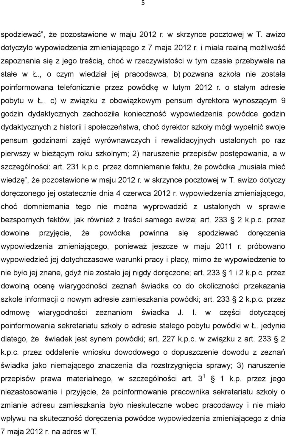 , o czym wiedział jej pracodawca, b) pozwana szkoła nie została poinformowana telefonicznie przez powódkę w lutym 2012 r. o stałym adresie pobytu w Ł.