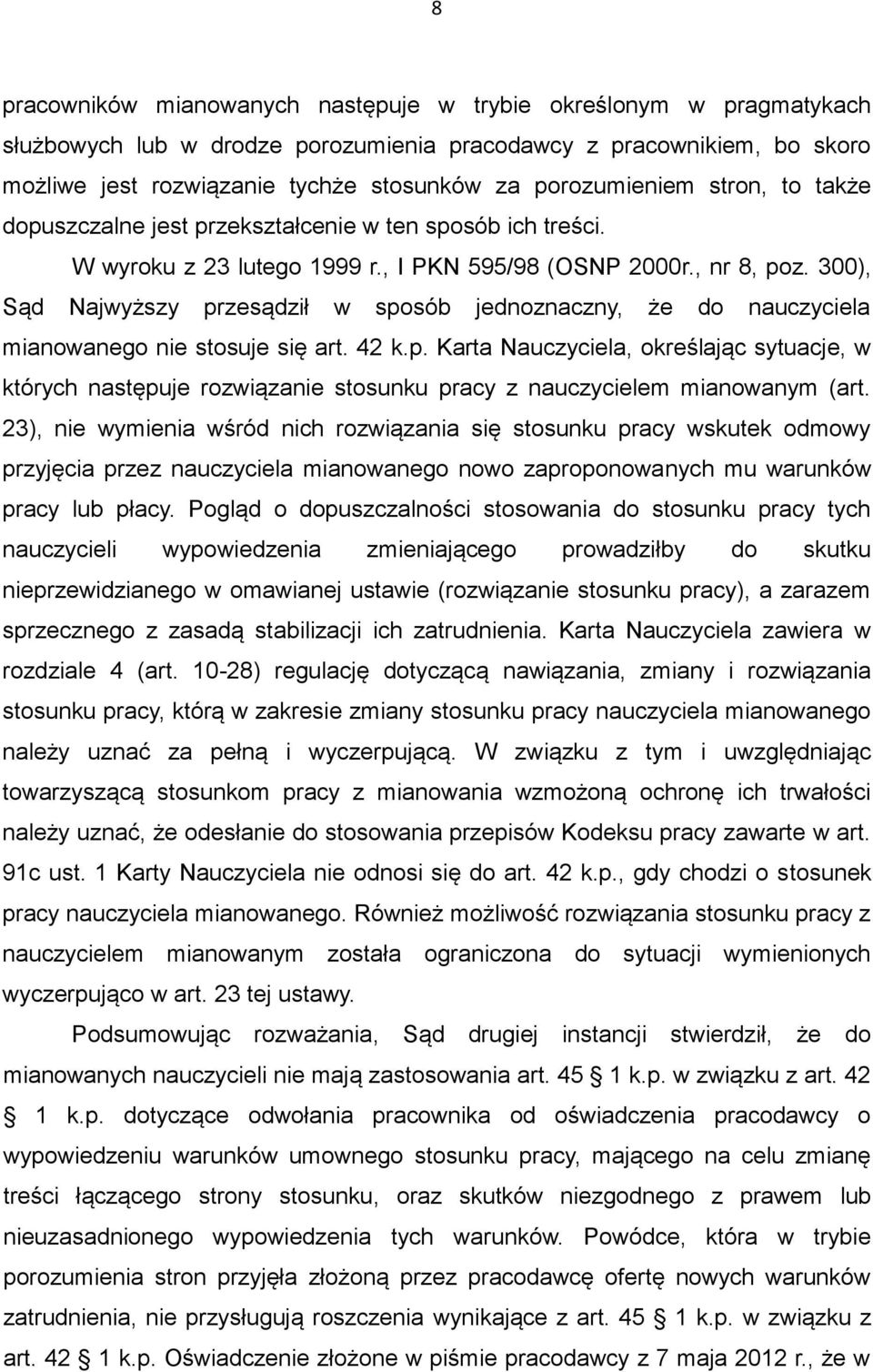 300), Sąd Najwyższy przesądził w sposób jednoznaczny, że do nauczyciela mianowanego nie stosuje się art. 42 k.p. Karta Nauczyciela, określając sytuacje, w których następuje rozwiązanie stosunku pracy z nauczycielem mianowanym (art.