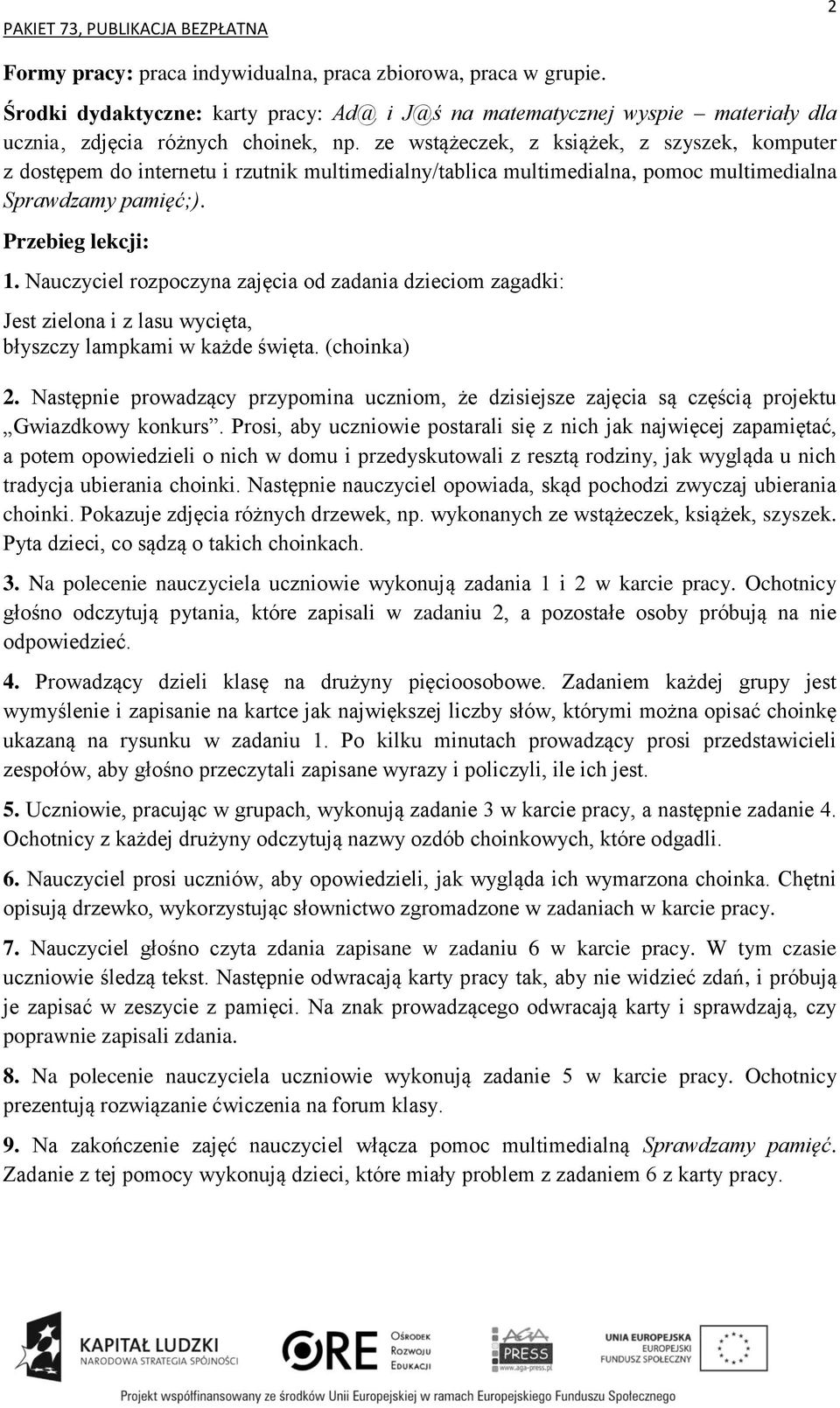 Nauczyciel rozpoczyna zajęcia od zadania dzieciom zagadki: Jest zielona i z lasu wycięta, błyszczy lampkami w każde święta. (choinka) 2.