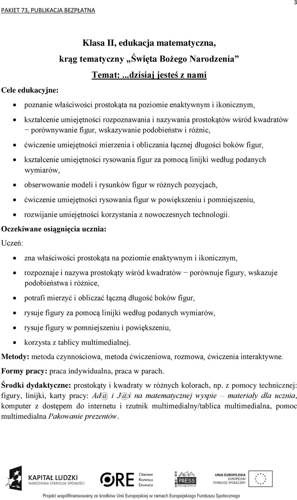 wskazywanie podobieństw i różnic, ćwiczenie umiejętności mierzenia i obliczania łącznej długości boków figur, kształcenie umiejętności rysowania figur za pomocą linijki według podanych wymiarów,