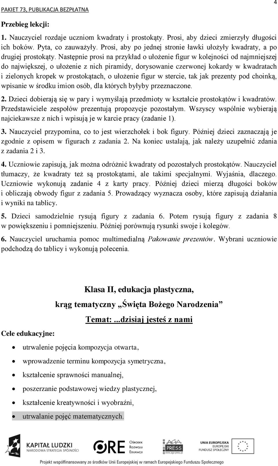 ułożenie figur w stercie, tak jak prezenty pod choinką, wpisanie w środku imion osób, dla których byłyby przeznaczone. 2.