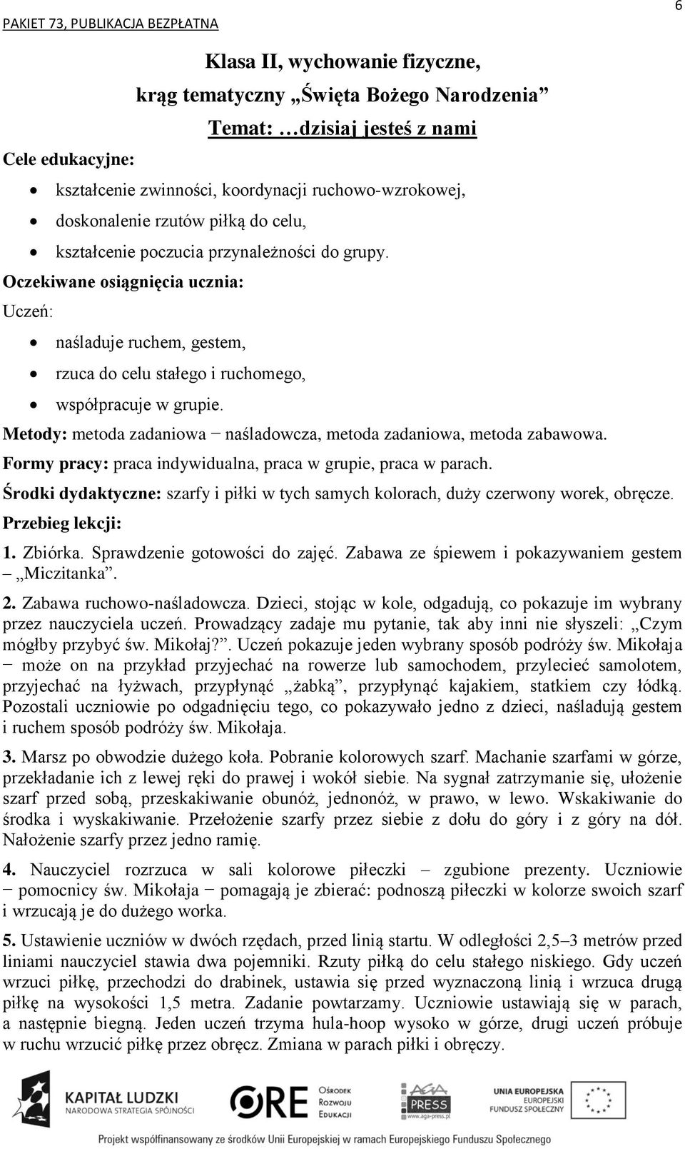 Formy pracy: praca indywidualna, praca w grupie, praca w parach. Środki dydaktyczne: szarfy i piłki w tych samych kolorach, duży czerwony worek, obręcze. 1. Zbiórka. Sprawdzenie gotowości do zajęć.