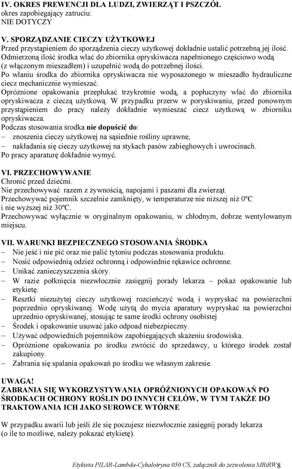 Odmierzoną ilość środka wlać do zbiornika opryskiwacza napełnionego częściowo wodą (z włączonym mieszadłem) i uzupełnić wodą do potrzebnej ilości.