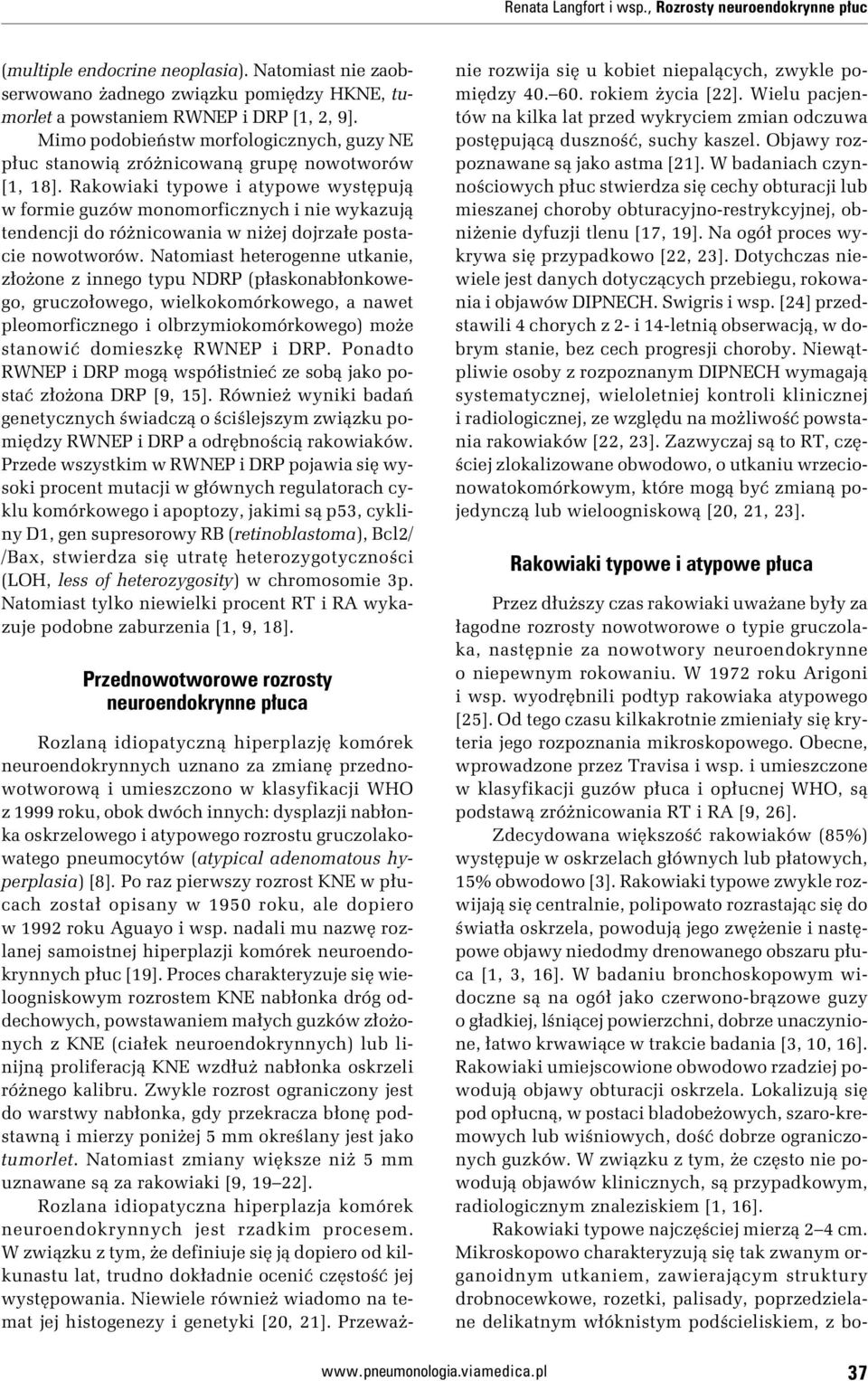 Rakowiaki typowe i atypowe występują w formie guzów monomorficznych i nie wykazują tendencji do różnicowania w niżej dojrzałe postacie nowotworów.