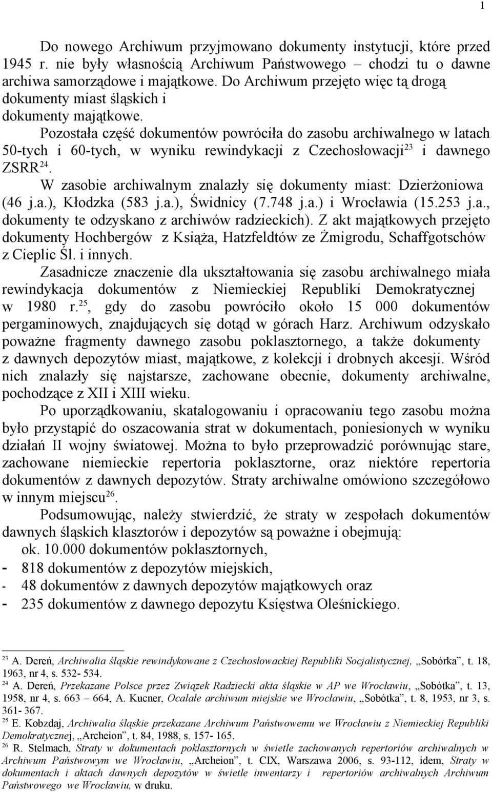 Pozostała część dokumentów powróciła do zasobu archiwalnego w latach 50-tych i 60-tych, w wyniku rewindykacji z Czechosłowacji 23 i dawnego ZSRR 24.