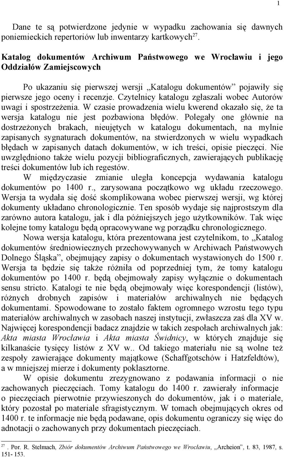 Czytelnicy katalogu zgłaszali wobec Autorów uwagi i spostrzeżenia. W czasie prowadzenia wielu kwerend okazało się, że ta wersja katalogu nie jest pozbawiona błędów.