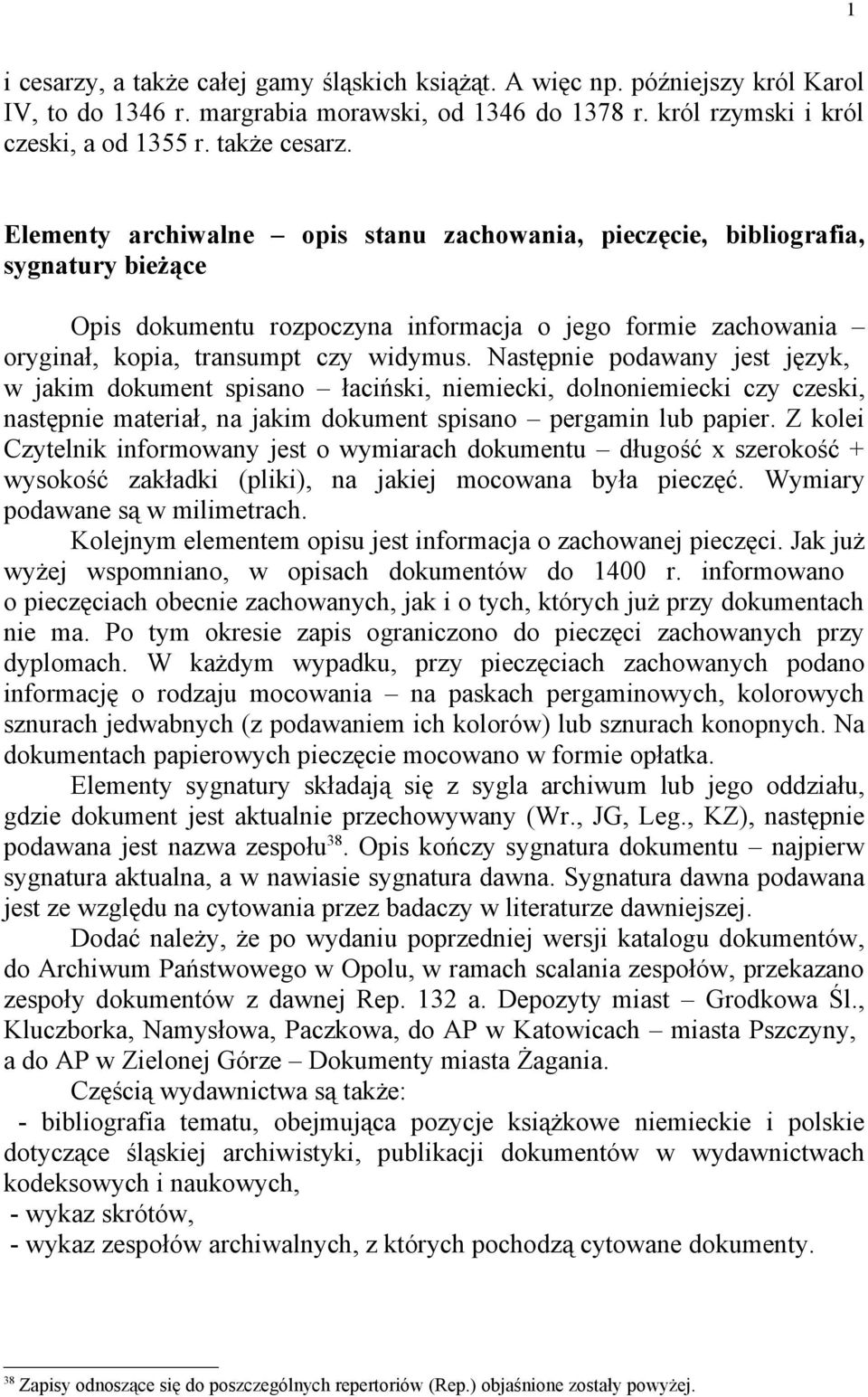 Następnie podawany jest język, w jakim dokument spisano łaciński, niemiecki, dolnoniemiecki czy czeski, następnie materiał, na jakim dokument spisano pergamin lub papier.