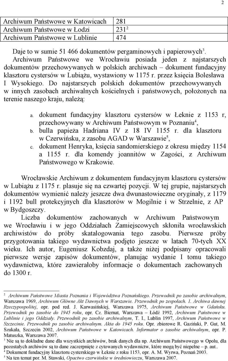 przez księcia Bolesława I Wysokiego. Do najstarszych polskich dokumentów przechowywanych w innych zasobach archiwalnych kościelnych i państwowych, położonych na terenie naszego kraju, należą: a.