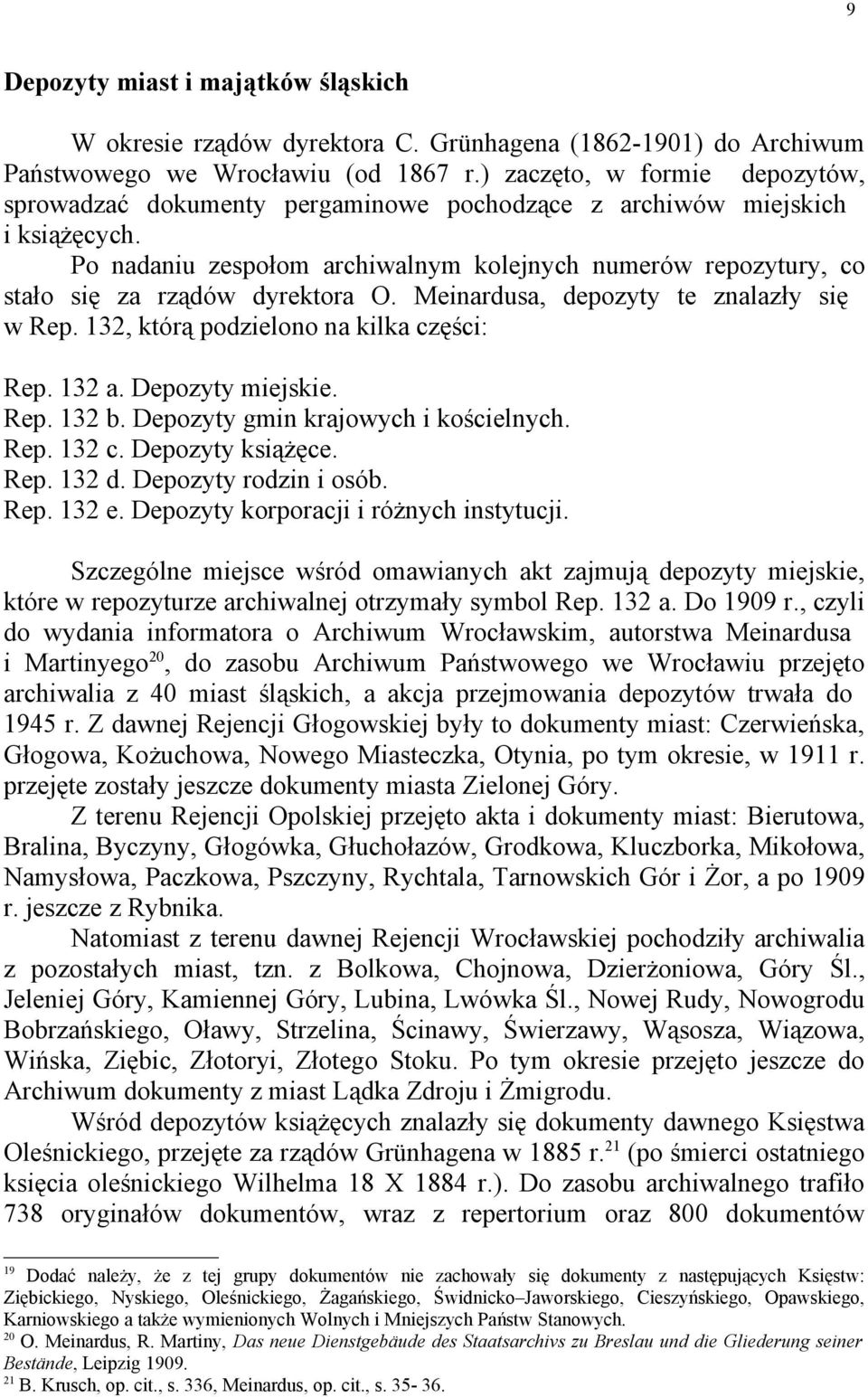 Po nadaniu zespołom archiwalnym kolejnych numerów repozytury, co stało się za rządów dyrektora O. Meinardusa, depozyty te znalazły się w Rep. 132, którą podzielono na kilka części: Rep. 132 a.