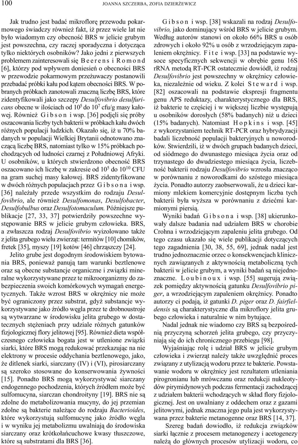 Jako jedni z pierwszych problemem zainteresowali siê B e e r e n s i R o m o n d [6], którzy pod wp³ywem doniesieñ o obecnoœci BRS w przewodzie pokarmowym prze uwaczy postanowili przebadaæ próbki
