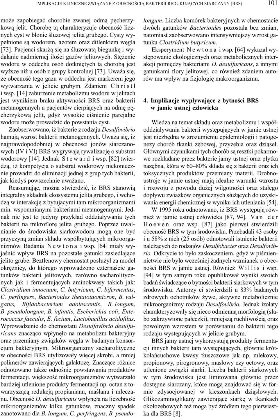 Pacjenci skar ¹ siê na œluzowat¹ biegunkê i wydalanie nadmiernej iloœci gazów jelitowych. Stê enie wodoru w oddechu osób dotkniêtych t¹ chorob¹ jest wy sze ni u osób z grupy kontrolnej [73].