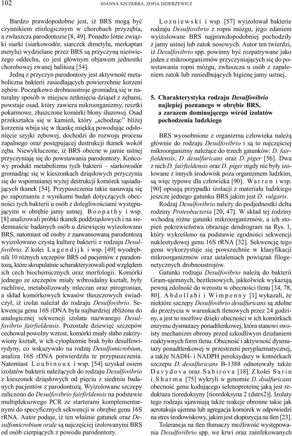 [54]. Jedn¹ z przyczyn parodontozy jest aktywnoœæ metaboliczna bakterii zasiedlaj¹cych powierzchnie korzeni zêbów.