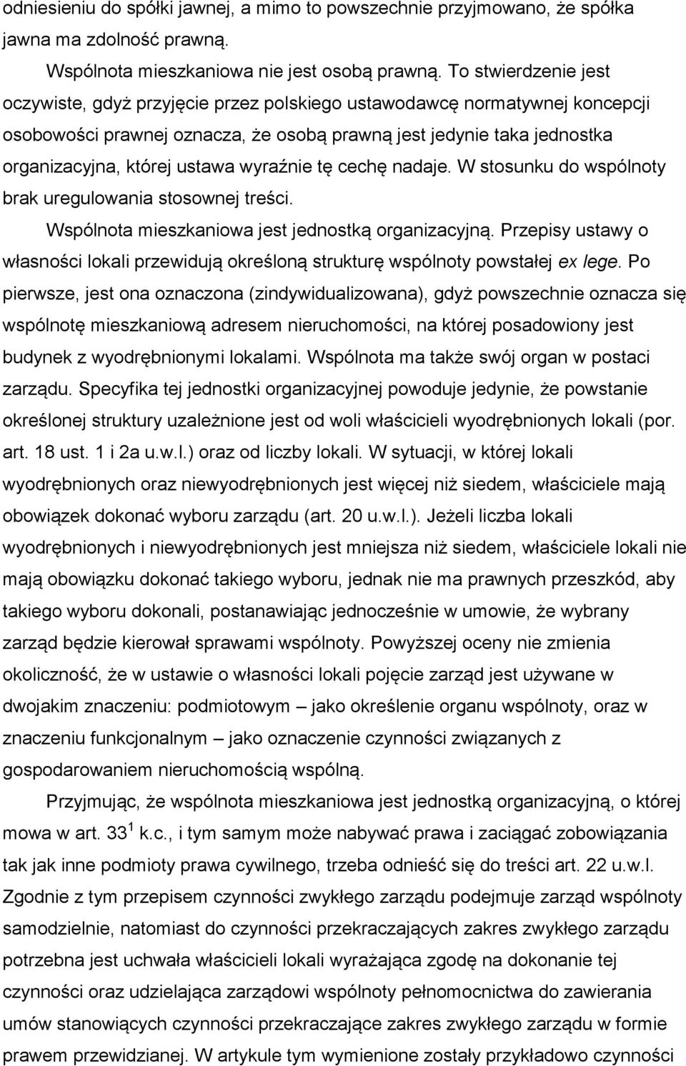 wyraźnie tę cechę nadaje. W stosunku do wspólnoty brak uregulowania stosownej treści. Wspólnota mieszkaniowa jest jednostką organizacyjną.