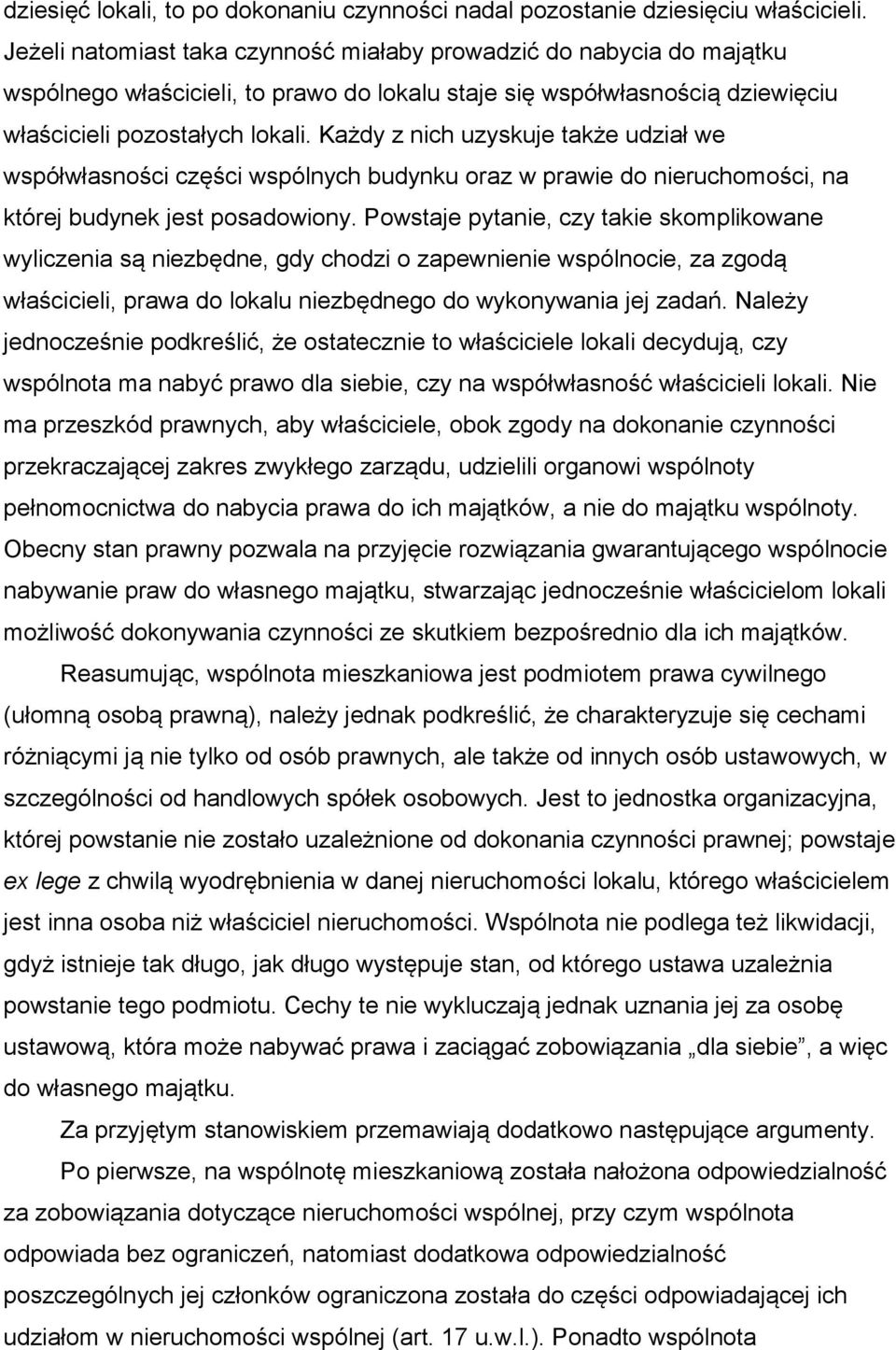 Każdy z nich uzyskuje także udział we współwłasności części wspólnych budynku oraz w prawie do nieruchomości, na której budynek jest posadowiony.