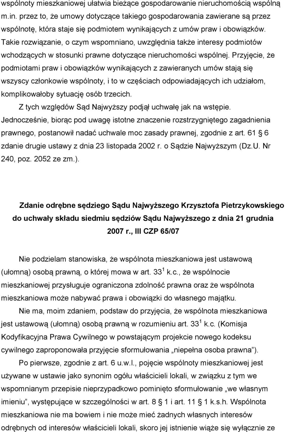 Takie rozwiązanie, o czym wspomniano, uwzględnia także interesy podmiotów wchodzących w stosunki prawne dotyczące nieruchomości wspólnej.