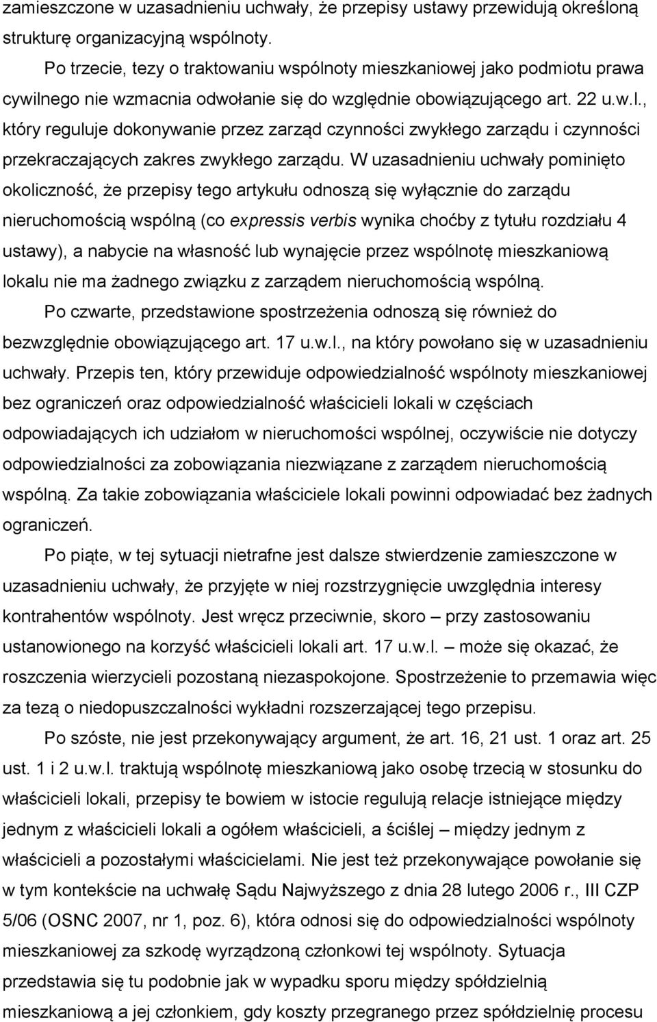 W uzasadnieniu uchwały pominięto okoliczność, że przepisy tego artykułu odnoszą się wyłącznie do zarządu nieruchomością wspólną (co expressis verbis wynika choćby z tytułu rozdziału 4 ustawy), a