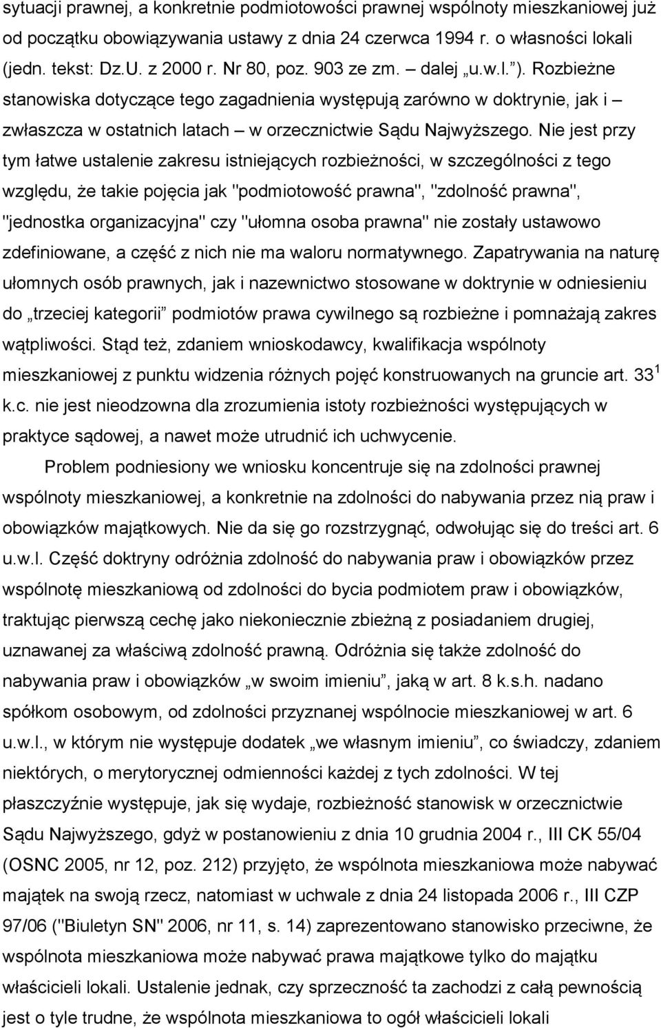 Nie jest przy tym łatwe ustalenie zakresu istniejących rozbieżności, w szczególności z tego względu, że takie pojęcia jak "podmiotowość prawna", "zdolność prawna", "jednostka organizacyjna" czy