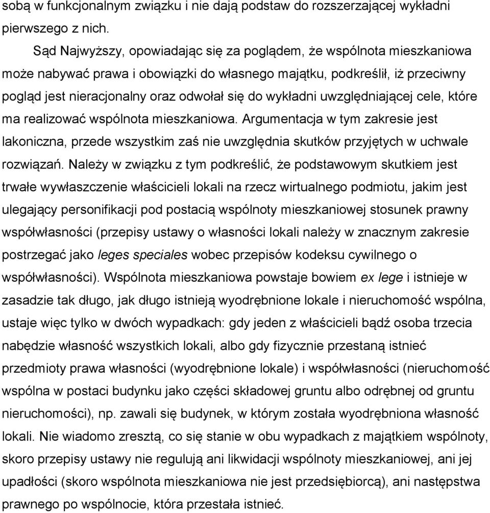 wykładni uwzględniającej cele, które ma realizować wspólnota mieszkaniowa. Argumentacja w tym zakresie jest lakoniczna, przede wszystkim zaś nie uwzględnia skutków przyjętych w uchwale rozwiązań.