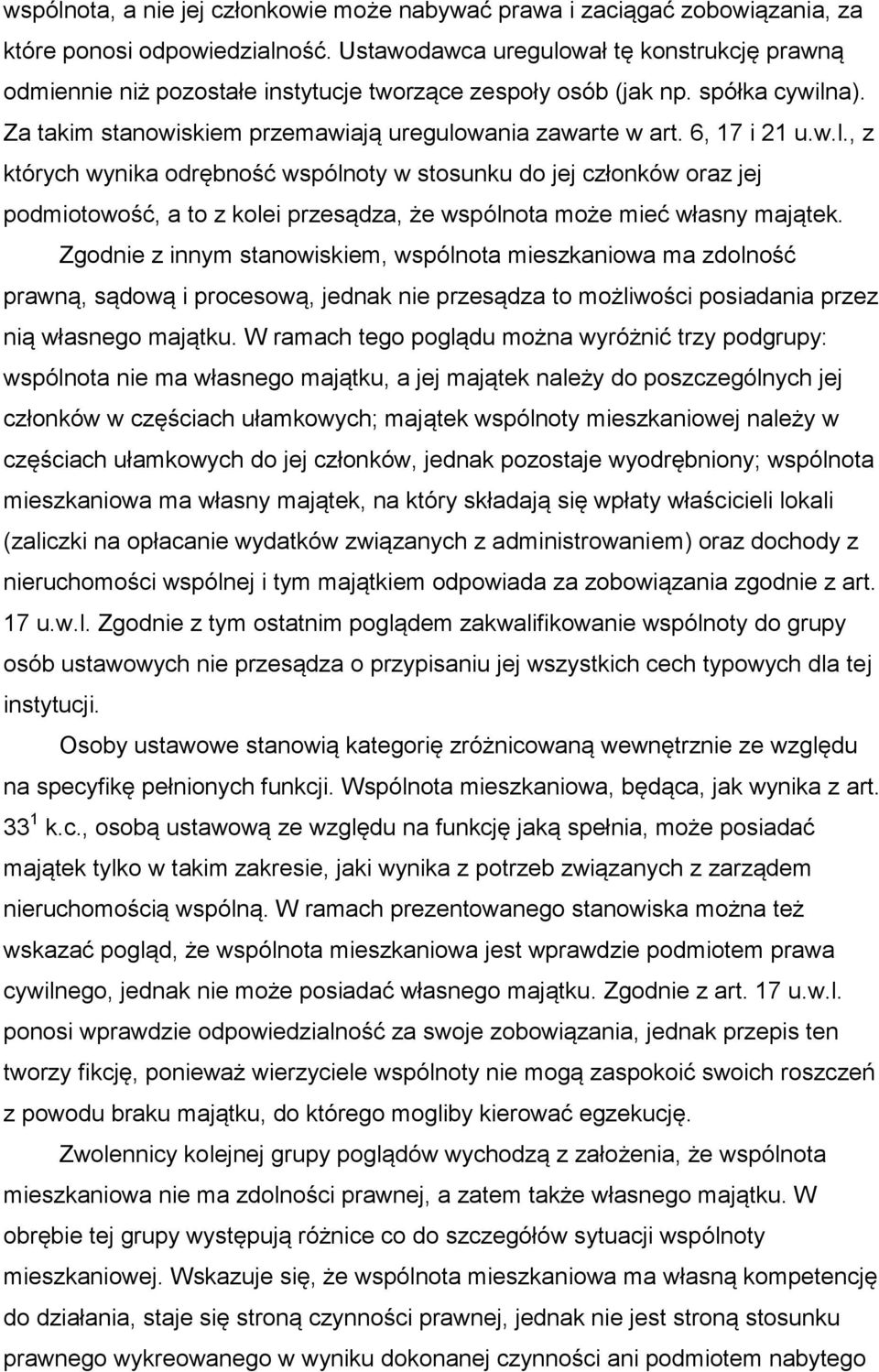 6, 17 i 21 u.w.l., z których wynika odrębność wspólnoty w stosunku do jej członków oraz jej podmiotowość, a to z kolei przesądza, że wspólnota może mieć własny majątek.