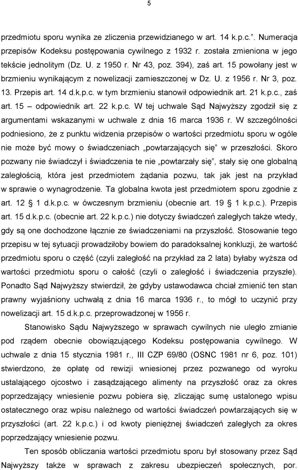 21 k.p.c., zaś art. 15 odpowiednik art. 22 k.p.c. W tej uchwale Sąd Najwyższy zgodził się z argumentami wskazanymi w uchwale z dnia 16 marca 1936 r.