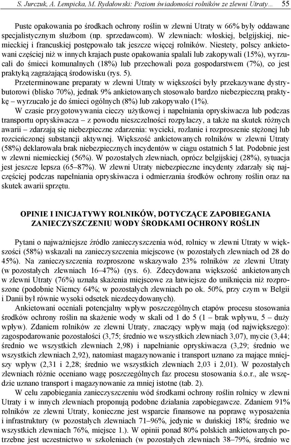 Niestety, polscy ankietowani częściej niż w innych krajach puste opakowania spalali lub zakopywali (15%), wyrzucali do śmieci komunalnych (18%) lub przechowali poza gospodarstwem (7%), co jest