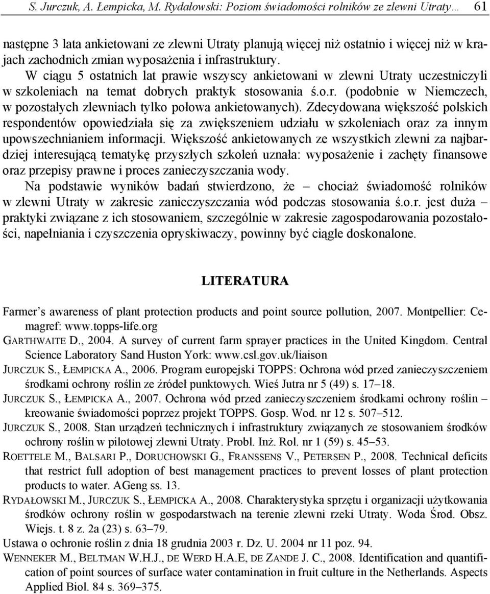 infrastruktury. W ciągu 5 ostatnich lat prawie wszyscy ankietowani w zlewni Utraty uczestniczyli w szkoleniach na temat dobrych praktyk stosowania ś.o.r. (podobnie w Niemczech, w pozostałych zlewniach tylko połowa ankietowanych).