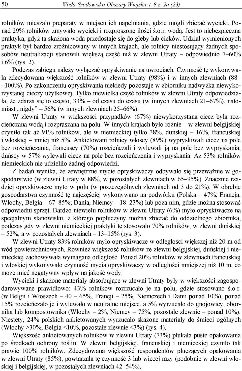 Udział wymienionych praktyk był bardzo zróżnicowany w innych krajach, ale rolnicy niestosujący żadnych sposobów neutralizacji stanowili większą część niż w zlewni Utraty odpowiednio 7 60% i 6% (rys.
