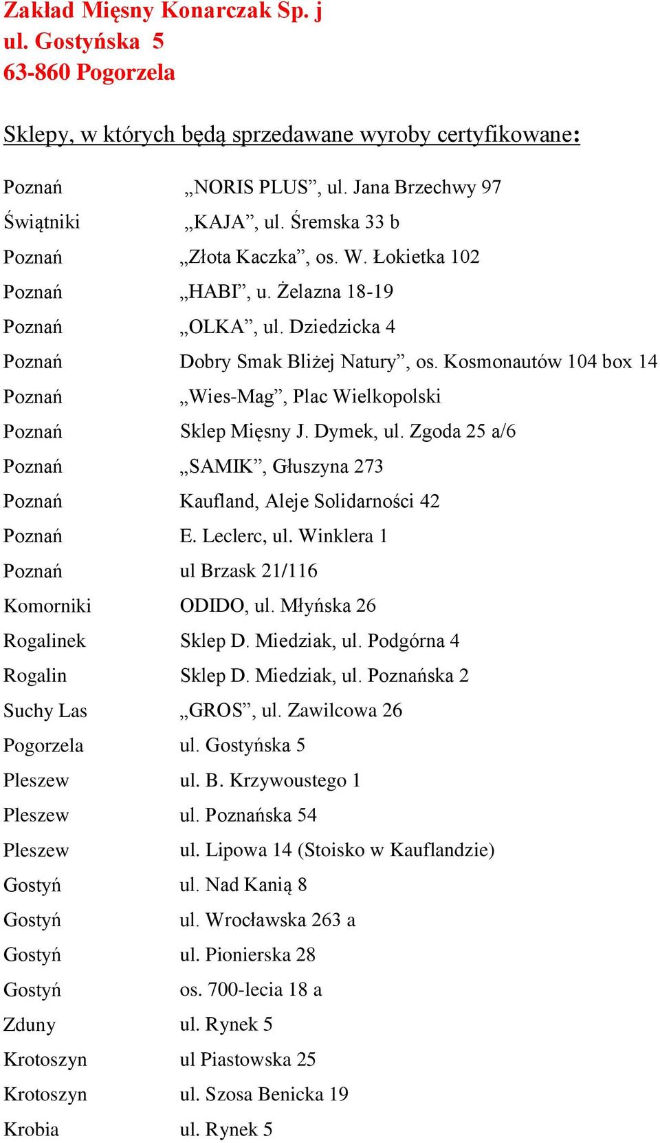 Leclerc, ul. Winklera 1 ul Brzask 21/116 Komorniki ODIDO, ul. Młyńska 26 Rogalinek Sklep D. Miedziak, ul. Podgórna 4 Rogalin Sklep D. Miedziak, ul. ska 2 Suchy Las GROS, ul. Zawilcowa 26 Pogorzela ul.
