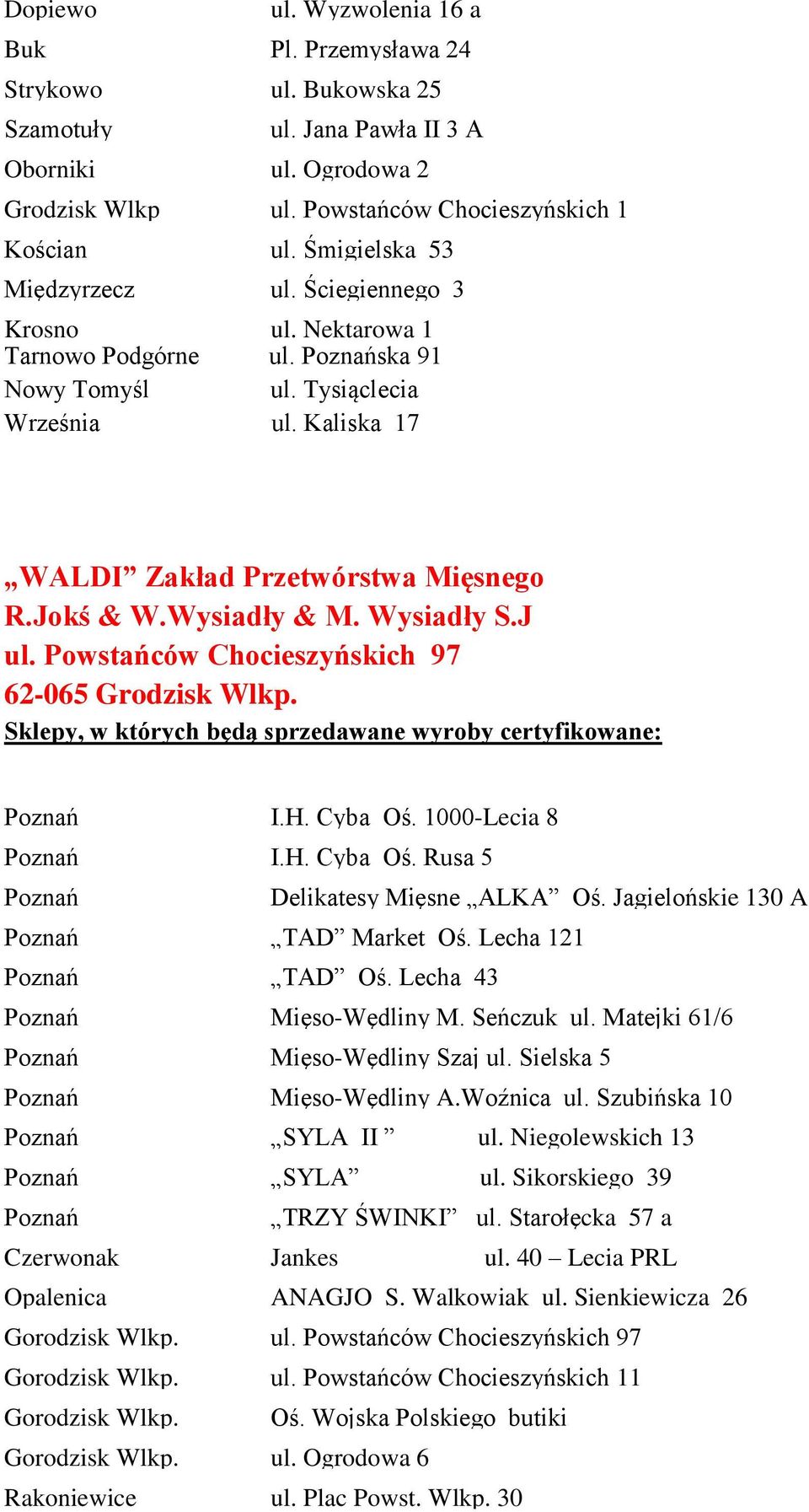 Wysiadły & M. Wysiadły S.J ul. Powstańców Chocieszyńskich 97 62-065 Grodzisk Wlkp. I.H. Cyba Oś. 1000-Lecia 8 I.H. Cyba Oś. Rusa 5 Delikatesy Mięsne ALKA Oś. Jagielońskie 130 A TAD Market Oś.