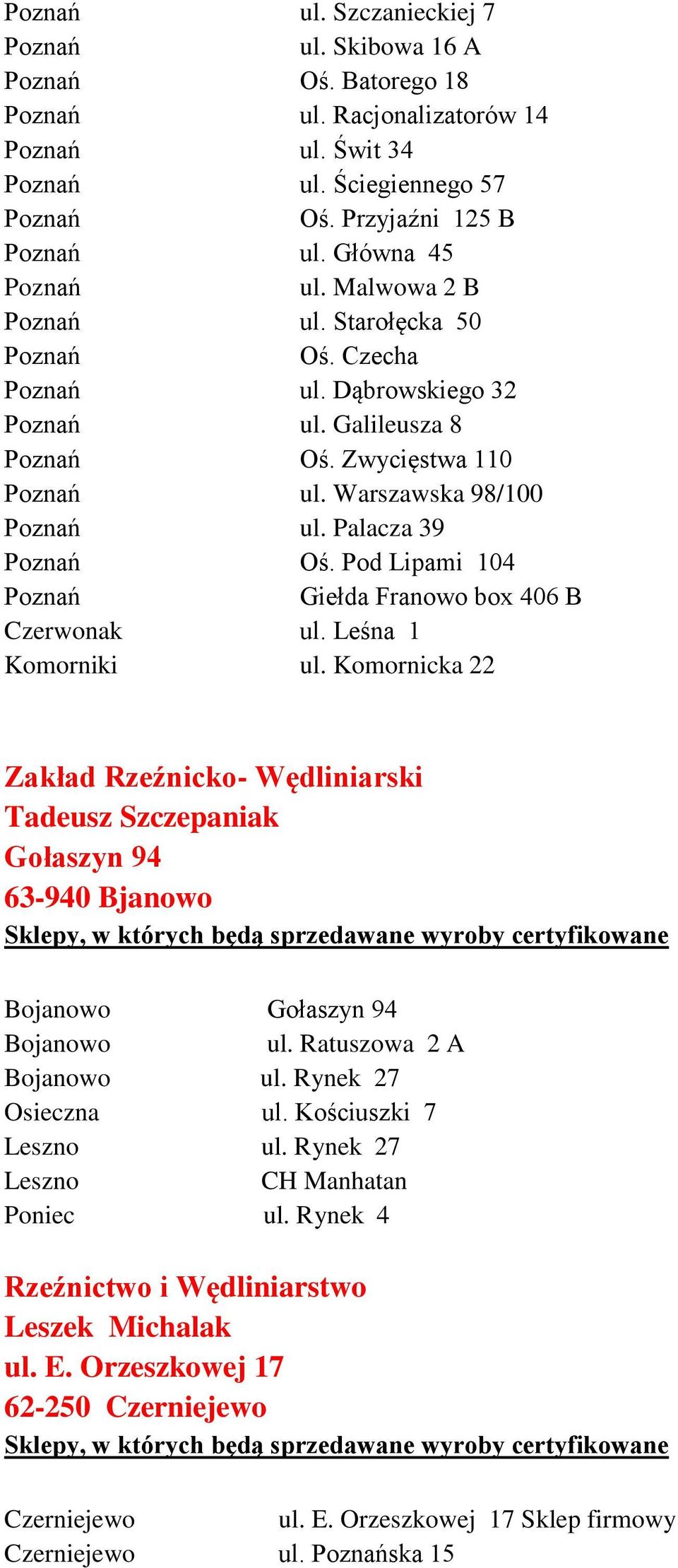 Komornicka 22 Zakład Rzeźnicko- Wędliniarski Tadeusz Szczepaniak Gołaszyn 94 63-940 Bjanowo Sklepy, w których będą sprzedawane wyroby certyfikowane Bojanowo Gołaszyn 94 Bojanowo ul.
